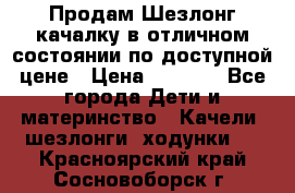 Продам Шезлонг-качалку в отличном состоянии по доступной цене › Цена ­ 1 200 - Все города Дети и материнство » Качели, шезлонги, ходунки   . Красноярский край,Сосновоборск г.